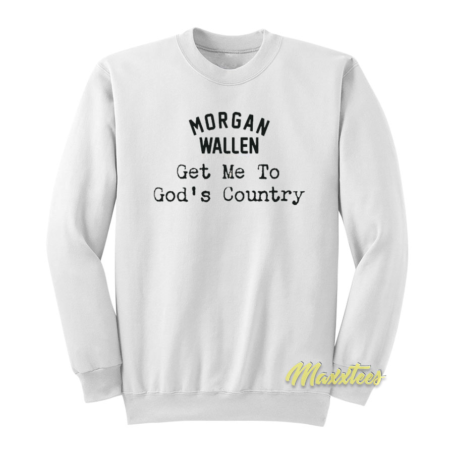 Get Me To God's Country Morgan Wallen Sweatshirt