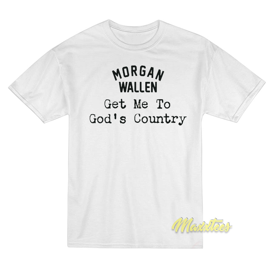 Get Me To God's Country Morgan Wallen T-shirt