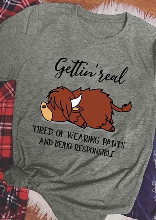 Gettin' Real Tired Of Wearing Pants And Being Responsible T-shirt Sweatshirt Hoodie