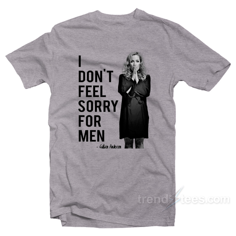 Gillian Anderson – Don't Feel Sorry For Men T-shirt