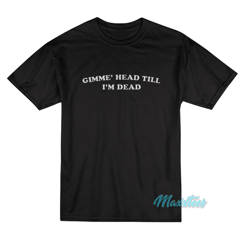 Gimme Head Till I'm Dead Booger T-shirt