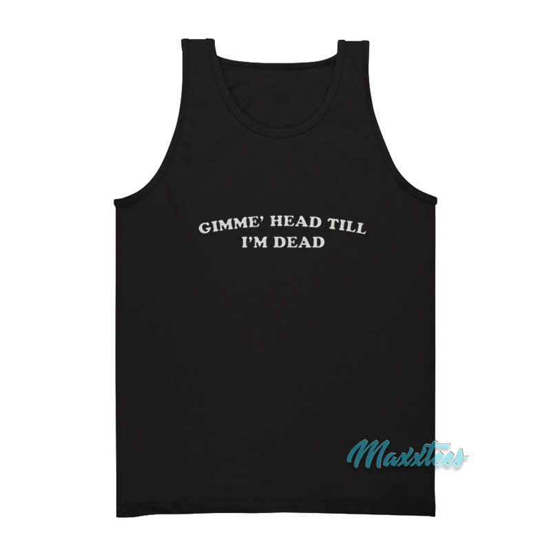 Gimme Head Till I'm Dead Booger Tank Top