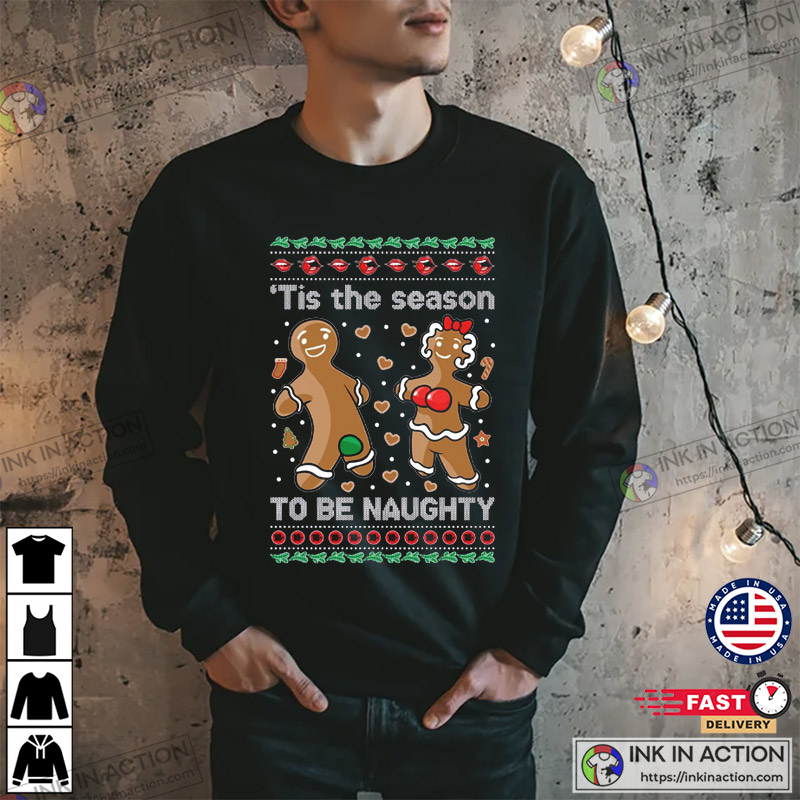 Gingerbread Cookies ‘tis The Season To Be Naughty Ugly Christmas Shirt
