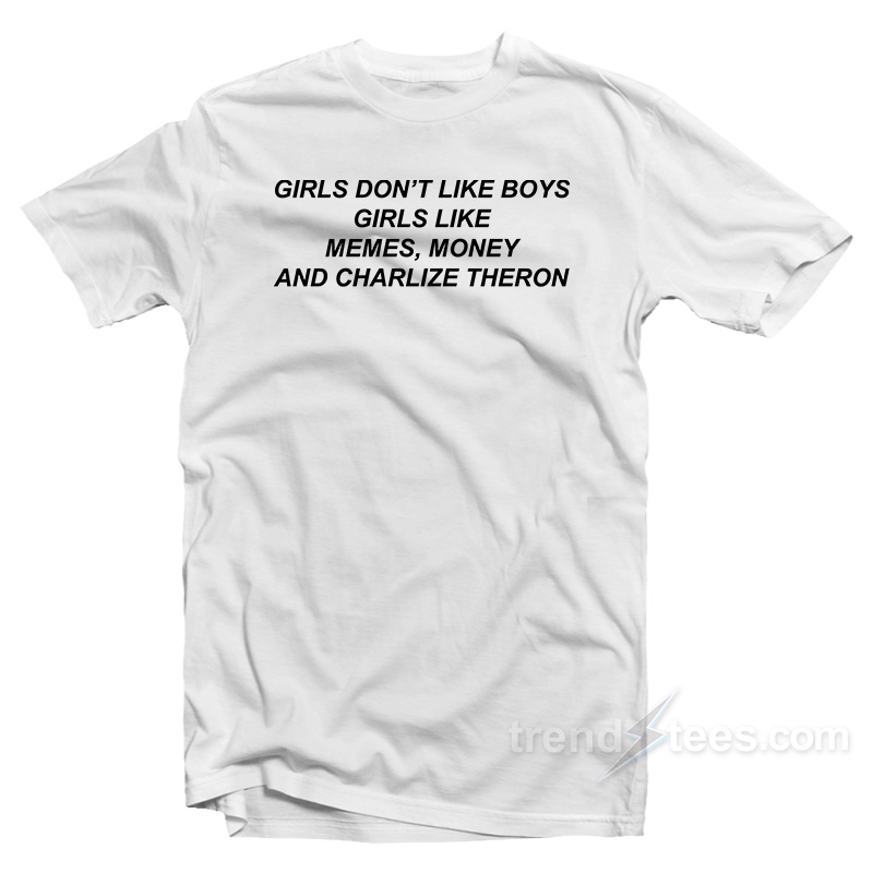 Girls Don't Like Boys Like Meme Money And Charlize Theron T-shirt