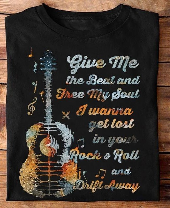Give Me The Beat And Free My Soul I Wanna Get Lost In Your Rock & Roll And Drift Away Guitar Music Shirt