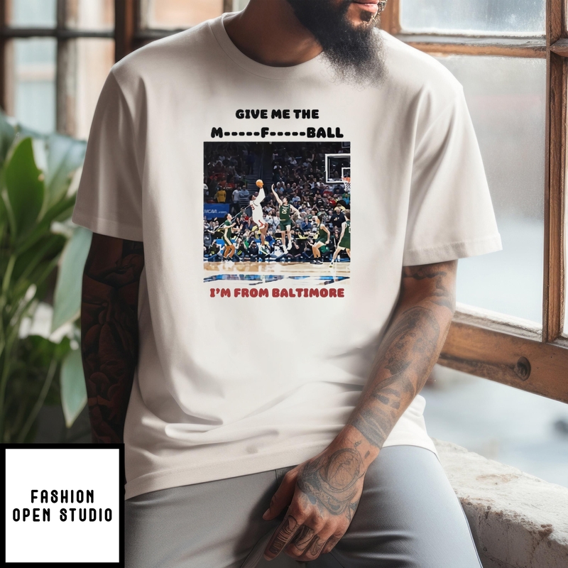 Give Me The Mother Fucking Ball I’m From Baltimore T-shirt