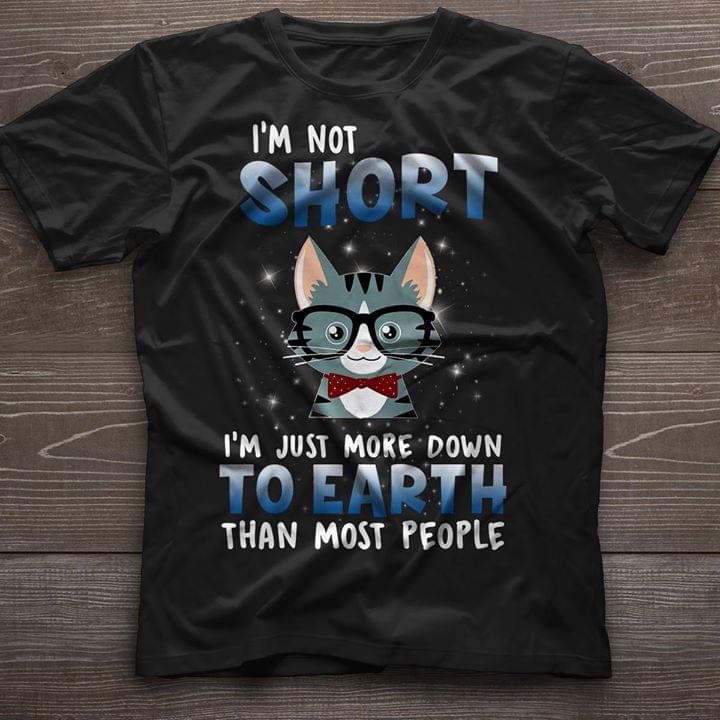 Glasses Cute Tiny Cat I'm Not Short I'm Just More Down To Earth Than Most People Shirt