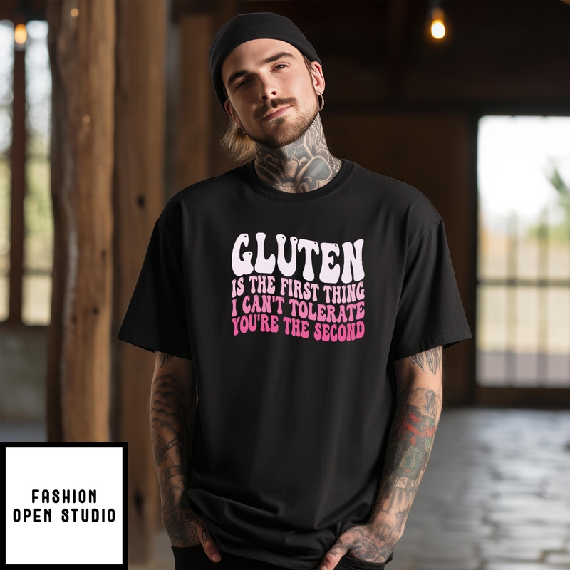 Gluten Is The First Thing I Can’t Tolerate You’re The Second T-shirt