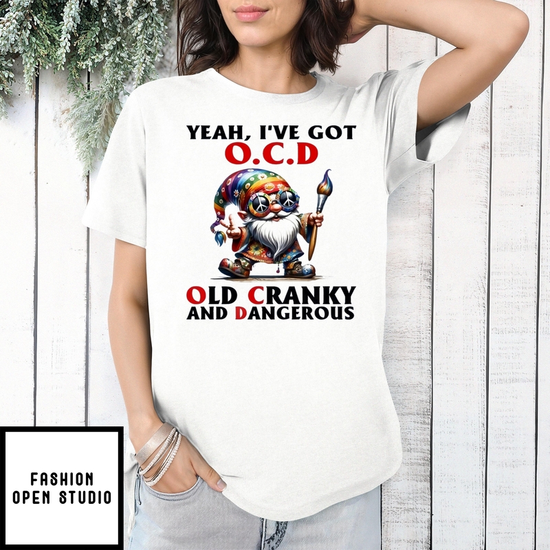 Gnome Yeah I’ve Got Ocd Old Cranky And Dangerous T-shirt