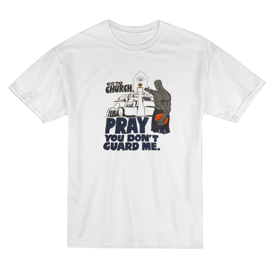 Go To Church Pray You Don't Guard Me T-shirt