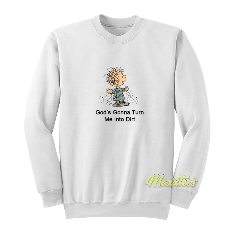 God's Gonna Turn Me Into Dirt Charlie Brown Sweatshirt