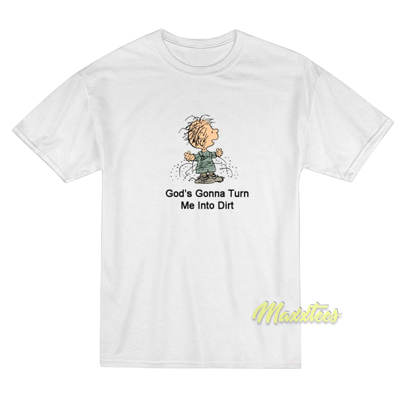 God's Gonna Turn Me Into Dirt Charlie Brown T-shirt