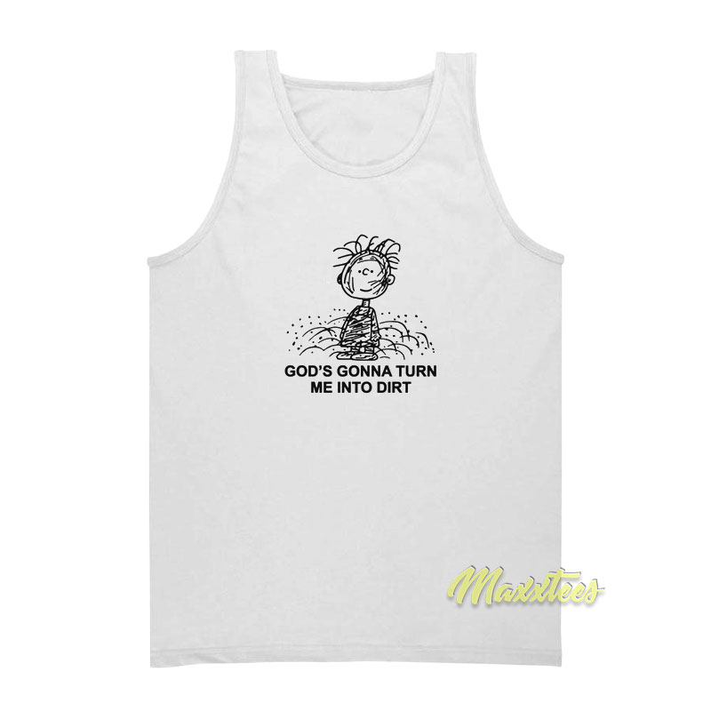 God's Gonna Turn Me Into Dirt Tank Top