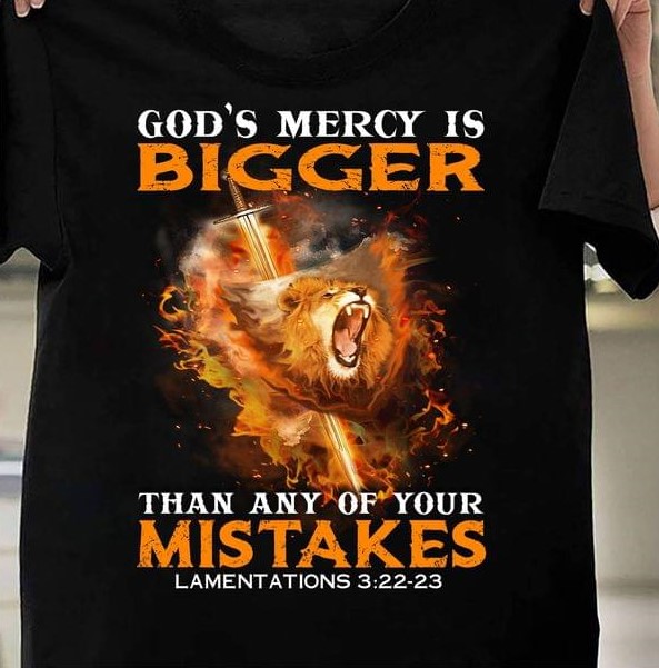 God's Mercy Is Bigger Than Any Of Your Mistakes Lamentations Lion Fire Sword Shirt