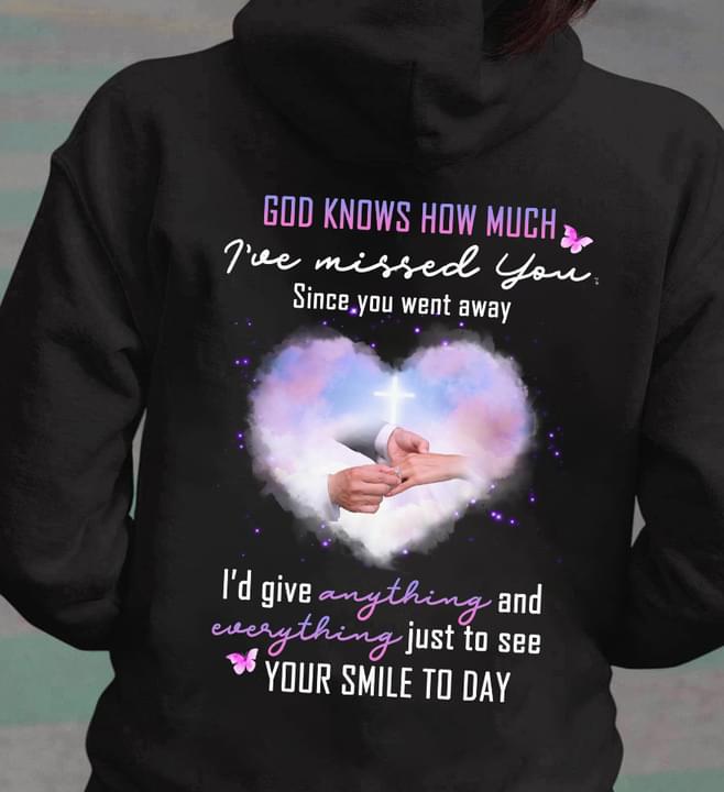 God Know How Much I've Missed You Since You Went Away I'd Give Anything And Everything Just To See Your Smile To Day Heart Shirt