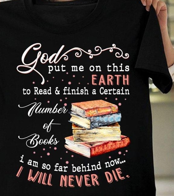 God Put Me On This Earth To Read & Finish A Certain Number Of Books I Am So Far Behind Now I Will Never Die Books Glitters Shirt