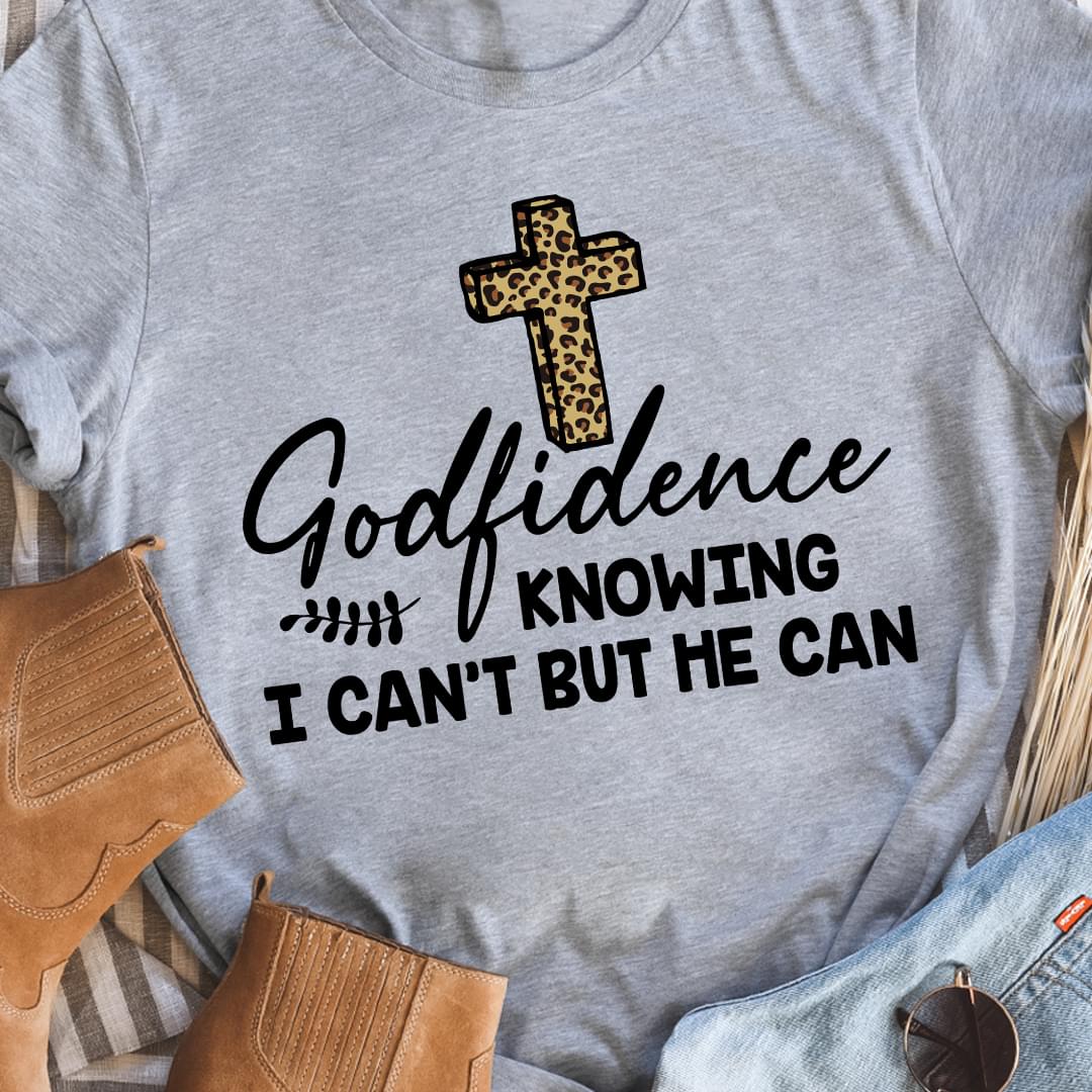 Godfidence Knowing I Can't But He Can The Holy Cross Jesus God Shirt