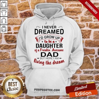 Good I Never Dreamed I’d Grow Up Daughter Of A Freakin' Awesome Dad Hoodie-design By Proposetees.com