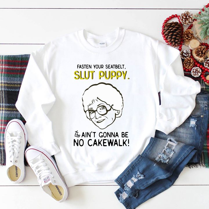 Granda Fasten Your Seatbelt Slut Puppy Ain't Gonna Be No Cakewalk Shirt