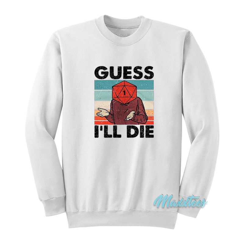 Guess I'll Die Dnd Sweatshirt