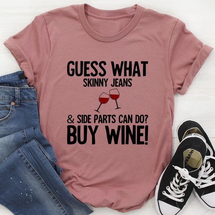 Guess What Skinny Jeans & Side Parts Can Do? Buy Wine Two Glasses Of Wine Shirt