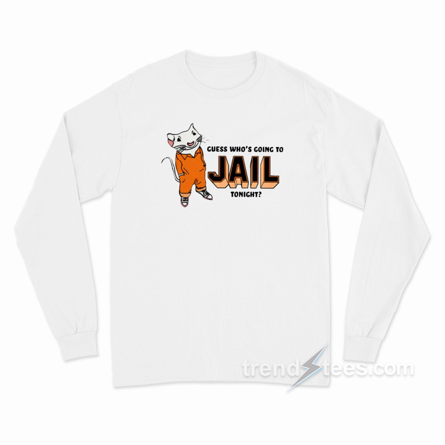 Guess Who's Going To Jail Tonight Stuart Little Long Sleeve Shirt