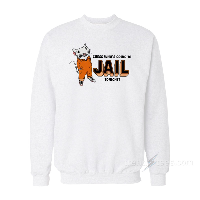 Guess Who's Going To Jail Tonight Stuart Little Sweatshirt