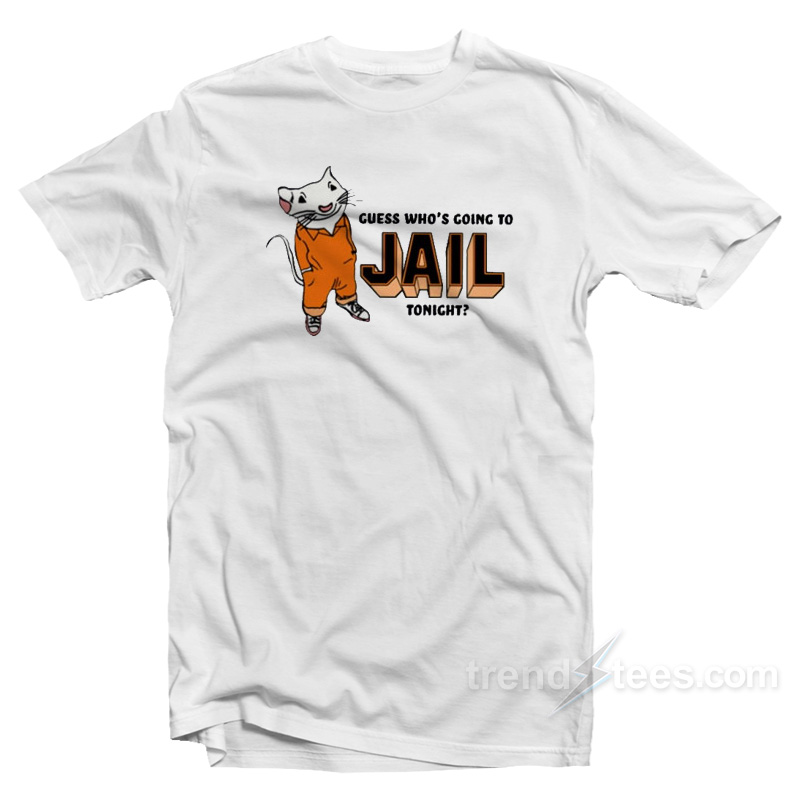 Guess Who's Going To Jail Tonight Stuart Little T-shirt