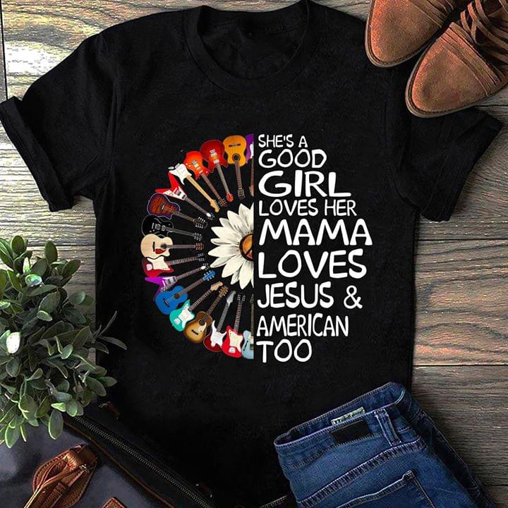 Guitar White Sun Flower She's A Good Girl Loves Her Mama Loves Jesus & American Too Shirt