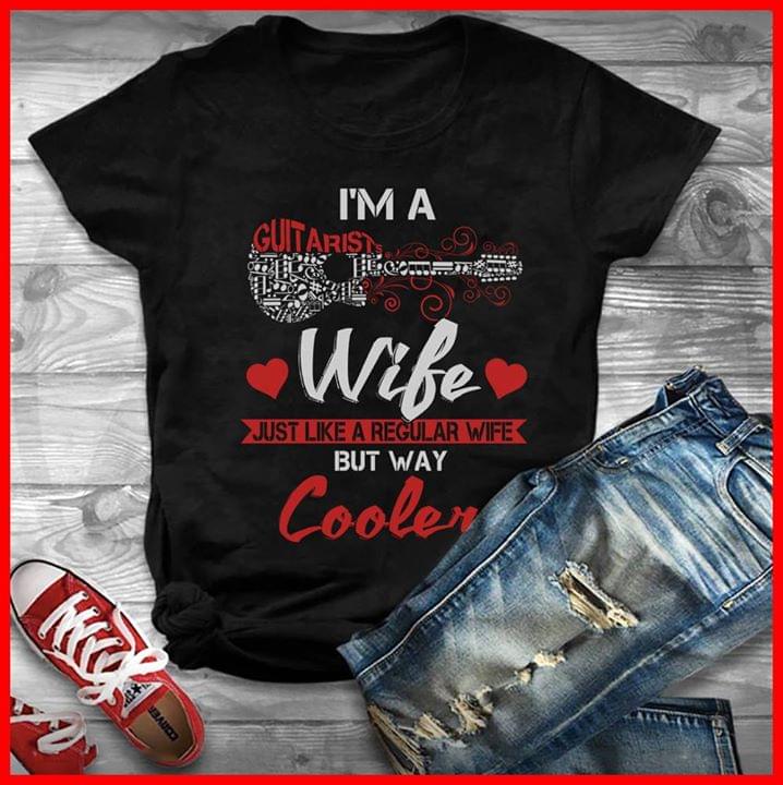 Guitarist I'm A Guitarists Wife Just Like A Regular Wife But Way Cooler Shirt
