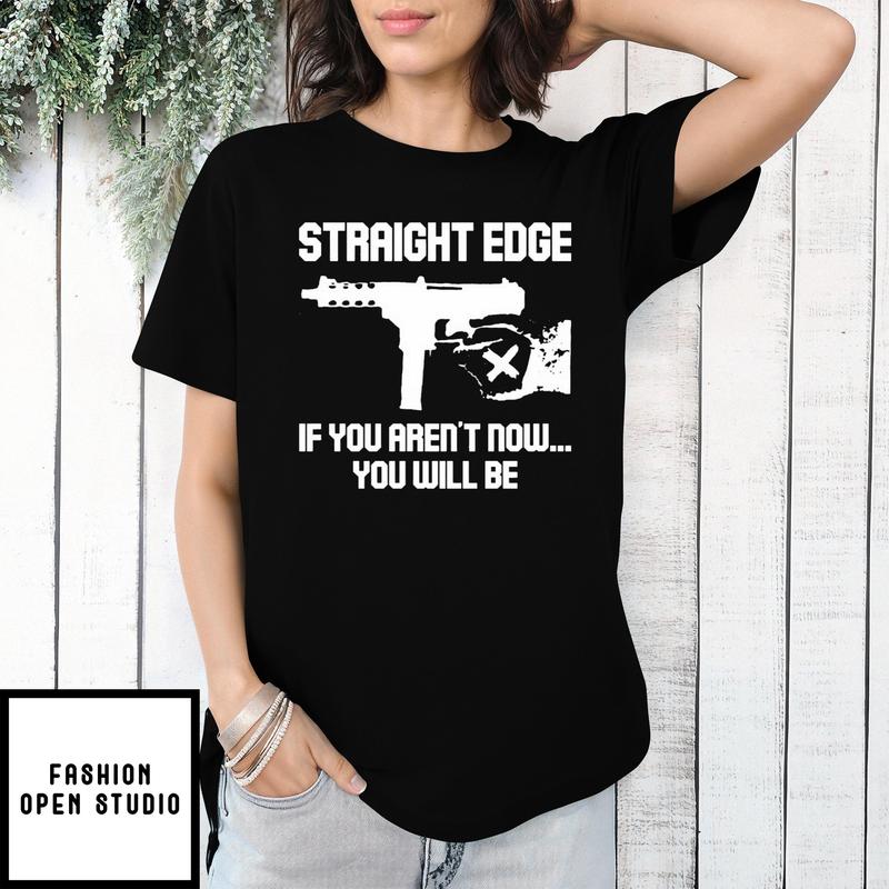 Gun Straight Edge If You Aren’t Now You Will Be T-shirt