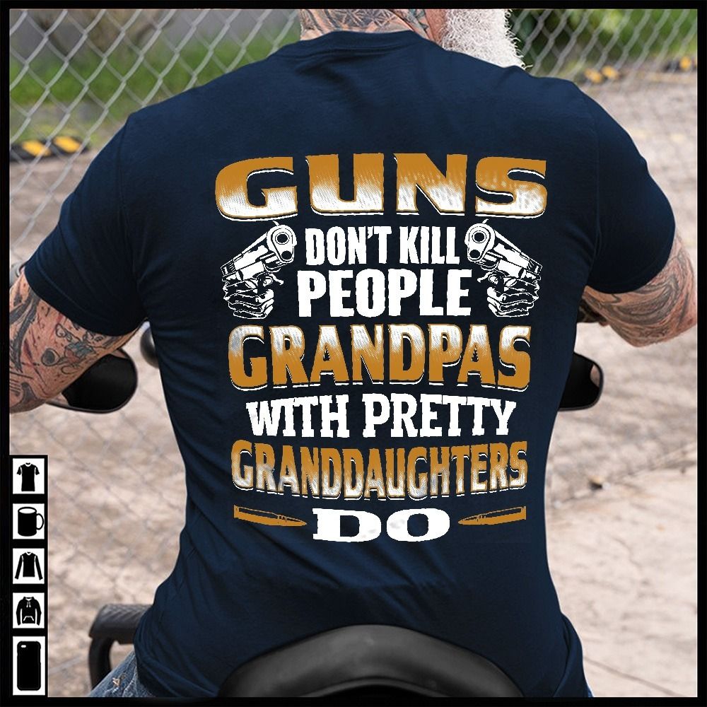 Guns Don't Kill People, Grandpas With Pretty Granddaughters Do Shirt
