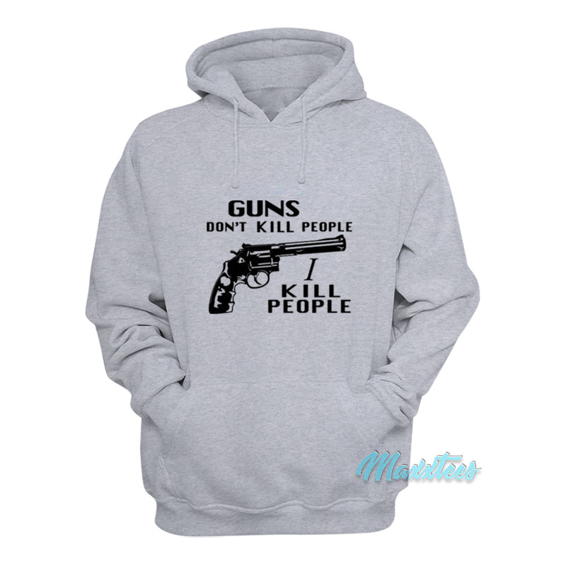 Guns Don't Kill People I Kill People Hoodie