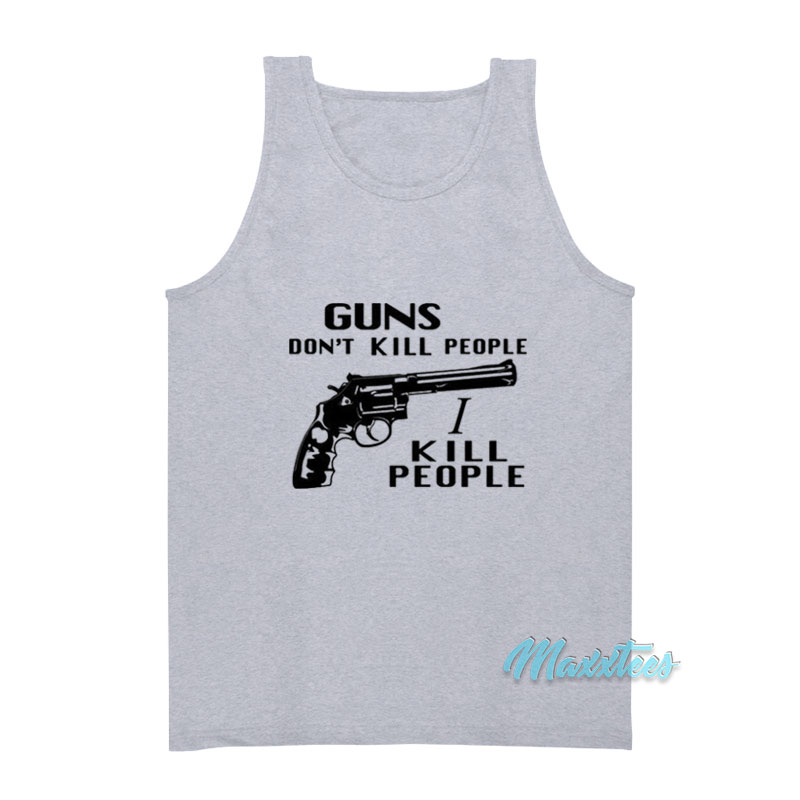 Guns Don't Kill People I Kill People Tank Top