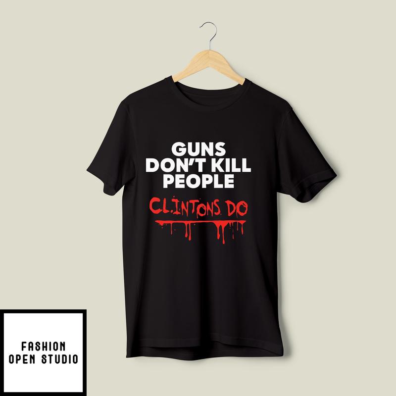 Guns Don’t Kill People Clintons Do T-shirt