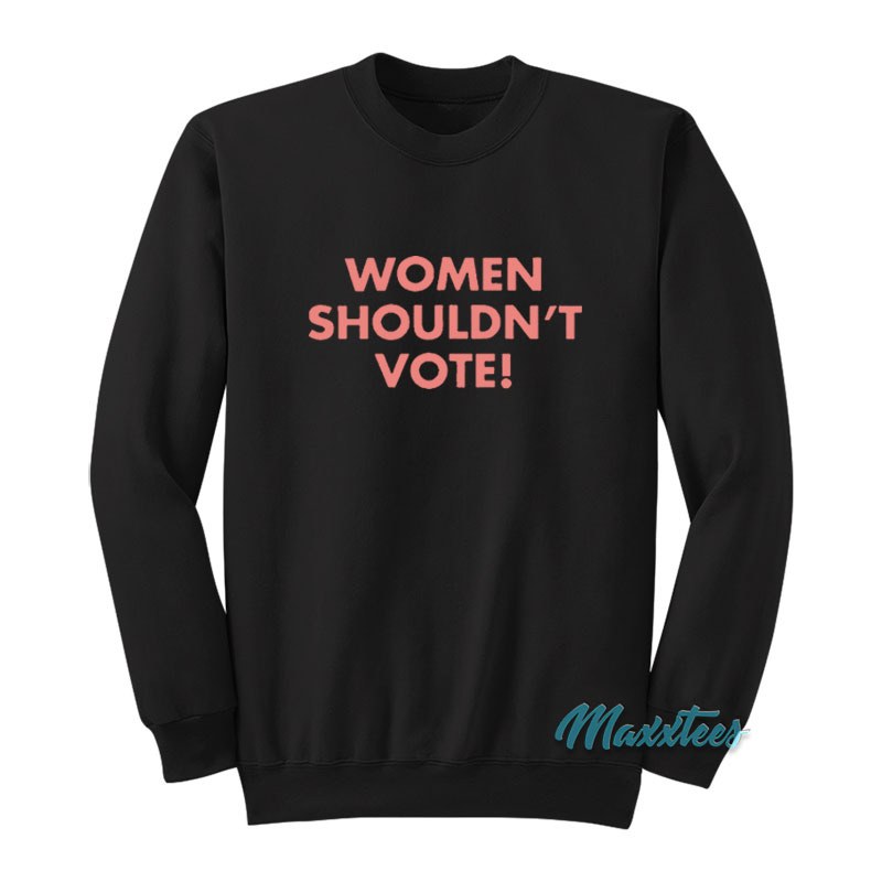 H Pearl Davis Women Shouldn't Vote Sweatshirt