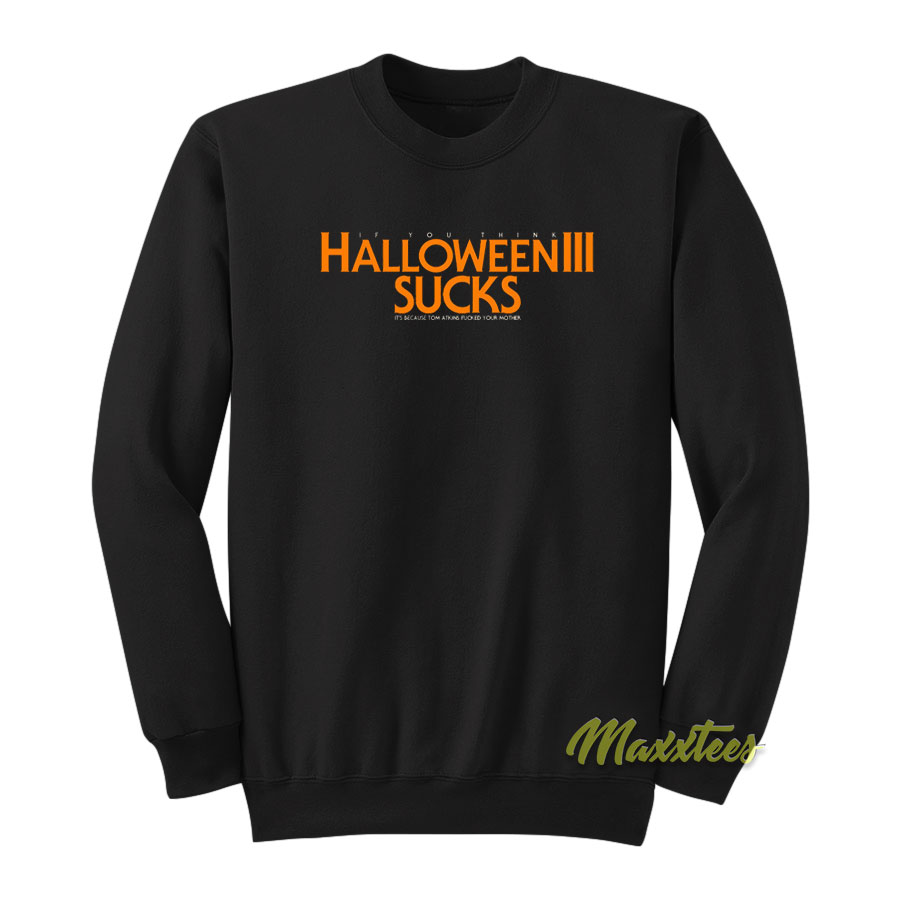 Halloween Iii Sucks It's Because Tom Atkins Sweatshirt