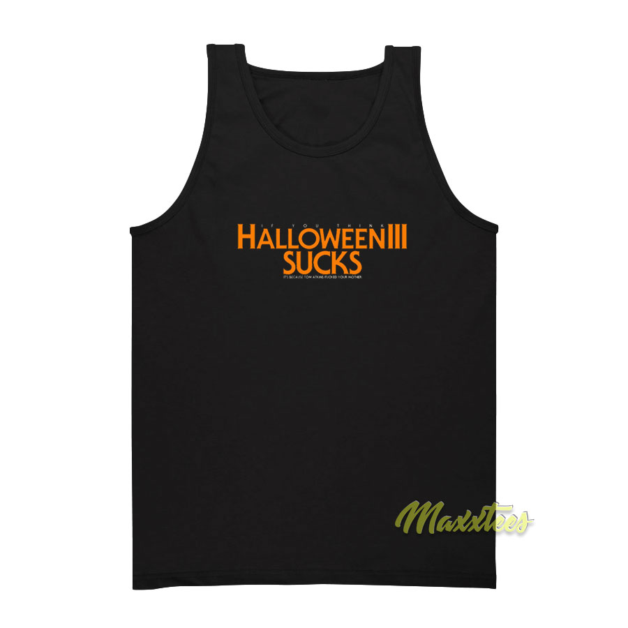 Halloween Iii Sucks It's Because Tom Atkins Tank Top
