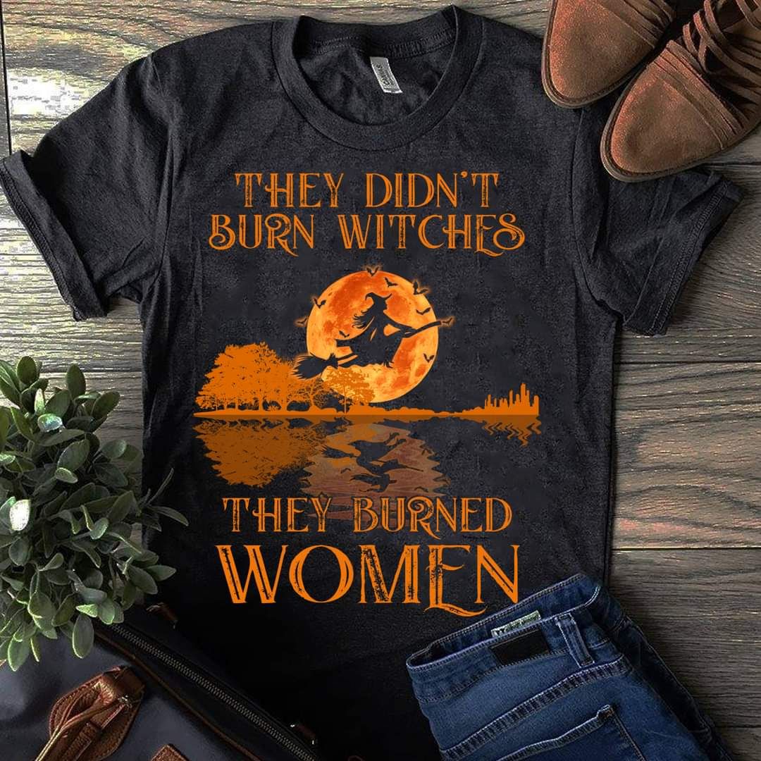 Halloween Shirt, They Didn't Burn Witches They Burned Women