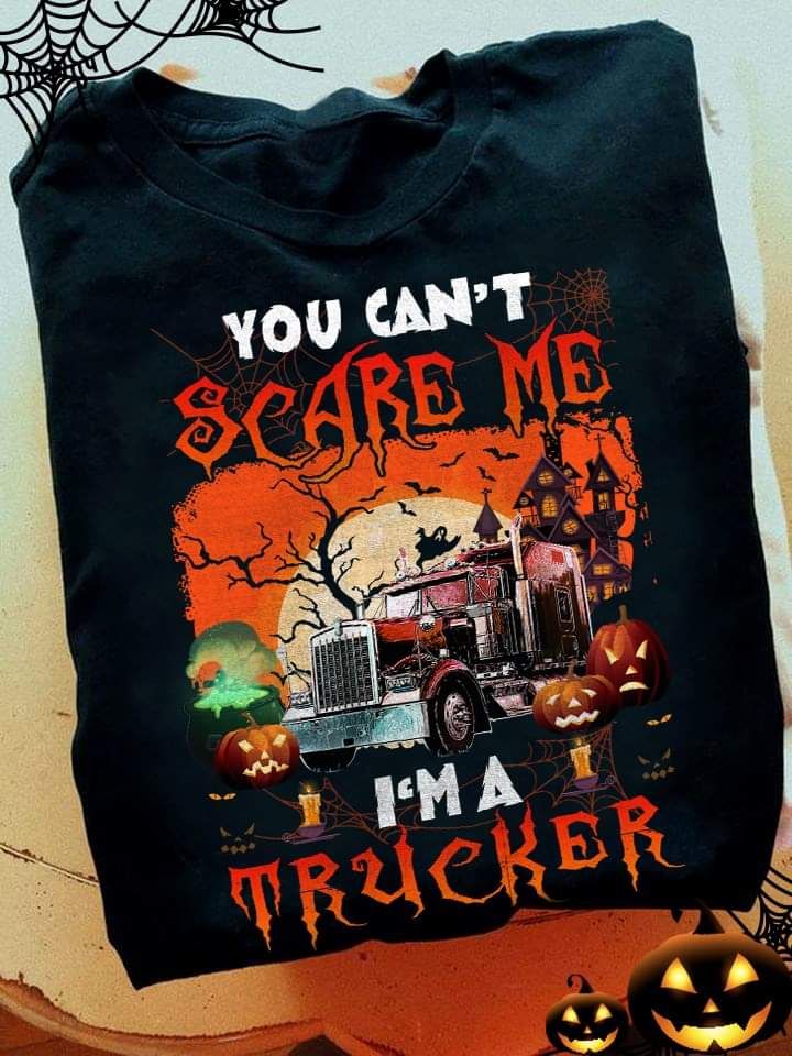 Halloween Shirt, You Can't Scare Me I Am A Trucker