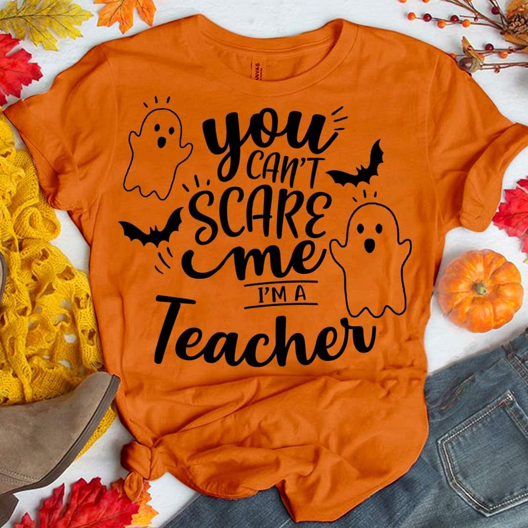 Halloween You Can't Scare Me I Am A Teacher Shirt