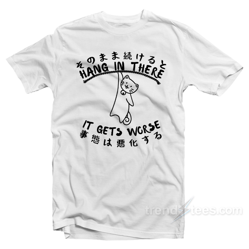 Hang In There It Get's Worse Cat Kanji T-shirt