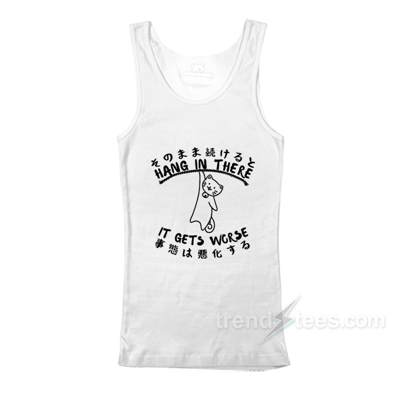 Hang In There It Get's Worse Cat Kanji Tank Top