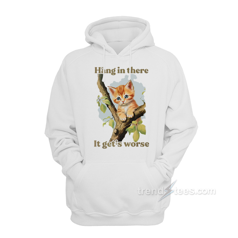 Hang In There It Get's Worse Hoodie