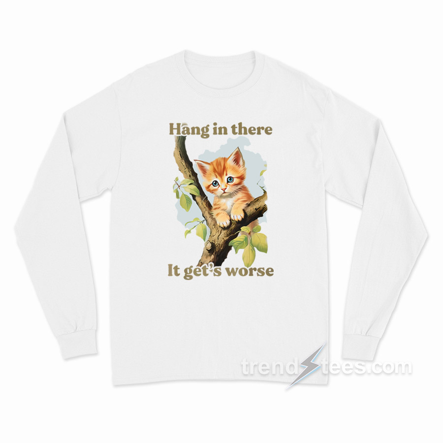 Hang In There It Get's Worse Long Sleeve Shirt