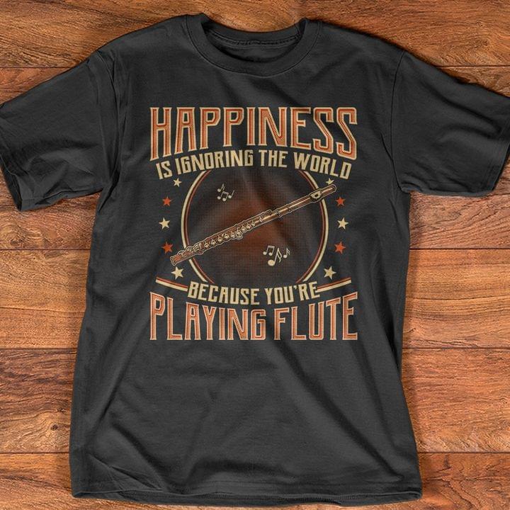 Happiness Is Ignoring The World Because You're Playing Flute Music Shirt