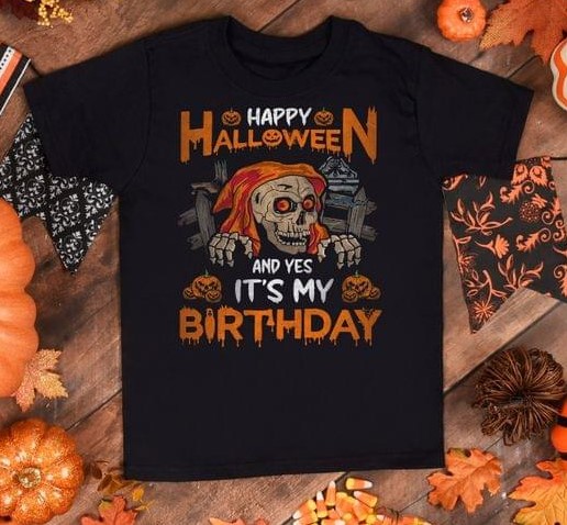 Happy Halloween And Yes It's My Birthday Skeleton Death Shirt