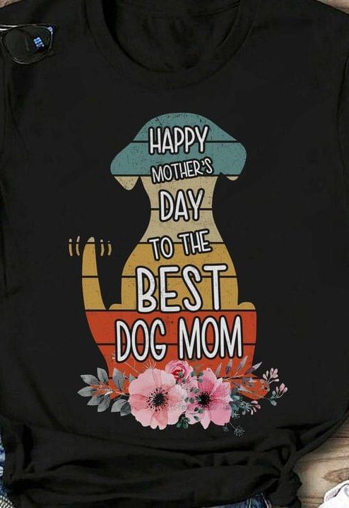 Happy Mother's Day To The Best Dog Mom Animals Family Love Pink Flowers Shirt