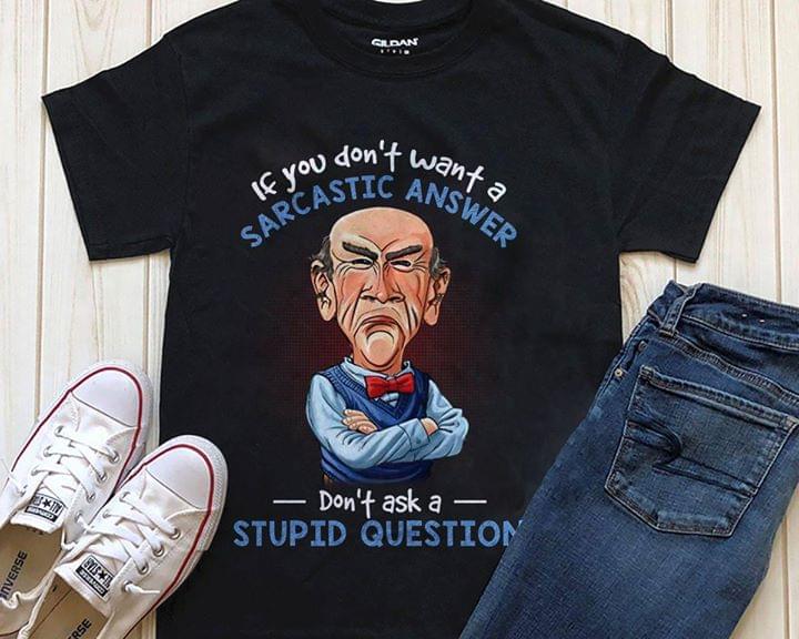 Hard Teacher Style If You Don't Want A Sarcastic Answer Don't Ask A Stupid Question Shirt
