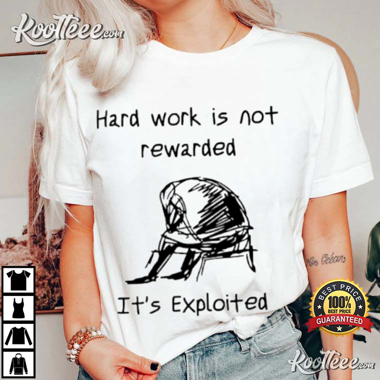 Hard Work Is Not Rewarded It’s Exploited T-shirt